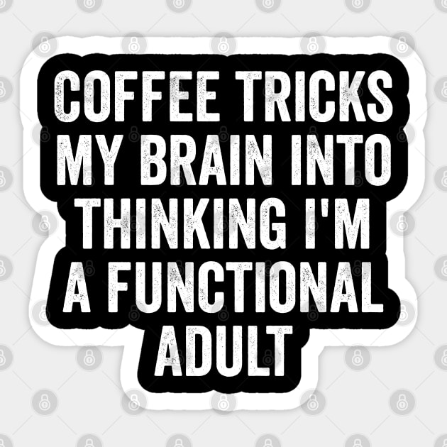Coffee Tricks My Brain Into Thinking I'm a Functional Adult Sticker by Luxinda